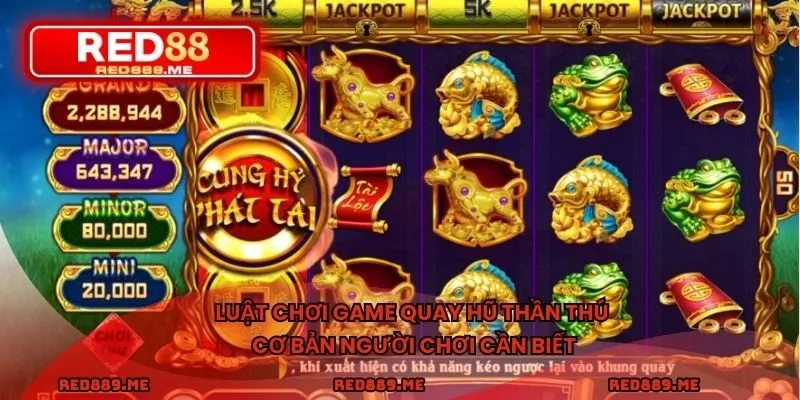 Luật chơi game quay hũ thần thú cơ bản người chơi cần biết