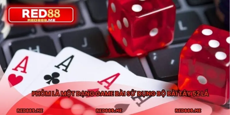 Phỏm là một dạng game bài sử dụng bộ bài tây 52 lá