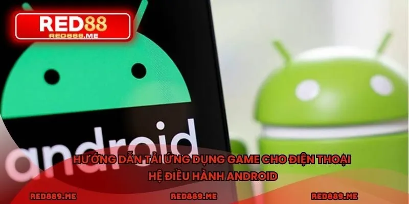 Hướng dẫn tải ứng dụng game cho điện thoại hệ điều hành Android